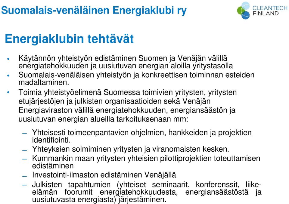 Toimia yhteistyöelimenä Suomessa toimivien yritysten, yritysten etujärjestöjen ja julkisten organisaatioiden sekä Venäjän Energiaviraston välillä energiatehokkuuden, energiansäästön ja uusiutuvan