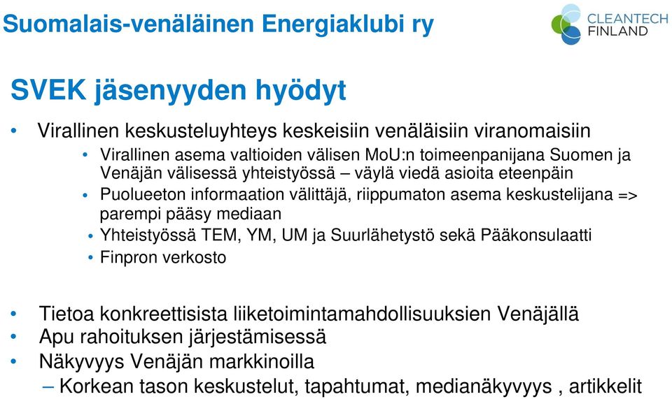 keskustelijana => parempi pääsy mediaan Yhteistyössä TEM, YM, UM ja Suurlähetystö sekä Pääkonsulaatti Finpron verkosto Tietoa konkreettisista