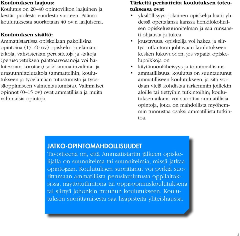 korottaa) sekä ammatinvalinta- ja urasuunnittelutaitoja (ammatteihin, koulutukseen ja työelämään tutustumista ja työssäoppimiseen valmentautumista).