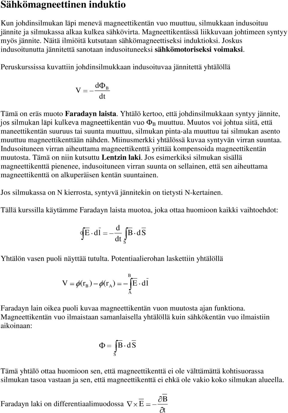 Peuskussiss kuvttiin johinsilmukkn inusoituv jännitettä yhtälöllä t Tämä on eäs muoto Fyn list. Yhtälö ketoo, että johinsilmukkn syntyy jännite, jos silmukn läpi kulkev mgneettikentän vuo Ф muuttuu.