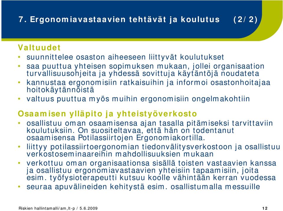 yhteistyöverkosto osallistuu oman osaamisensa ajan tasalla pitämiseksi tarvittaviin koulutuksiin. On suositeltavaa, että hän on todentanut osaamisensa Potilassiirtojen ii Ergonomiakortilla.