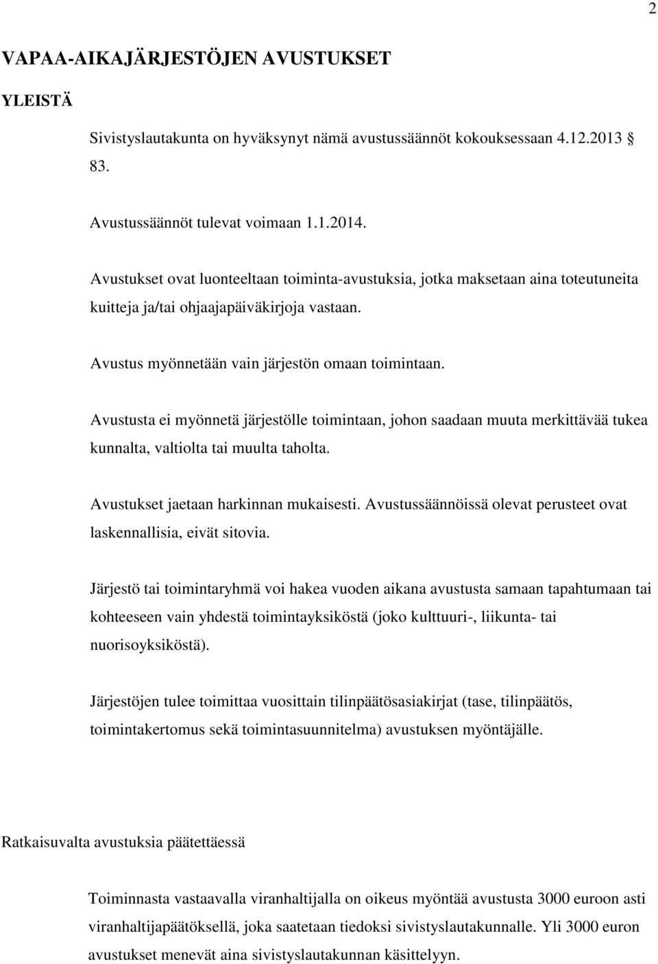 Avustusta ei myönnetä järjestölle toimintaan, johon saadaan muuta merkittävää tukea kunnalta, valtiolta tai muulta taholta. Avustukset jaetaan harkinnan mukaisesti.