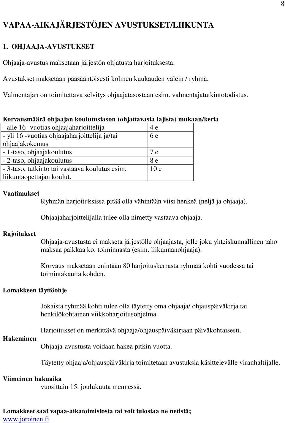 Korvausmäärä ohjaajan koulutustason (ohjattavasta lajista) mukaan/kerta - alle 16 -vuotias ohjaajaharjoittelija 4 e - yli 16 -vuotias ohjaajaharjoittelija ja/tai 6 e ohjaajakokemus - 1-taso,