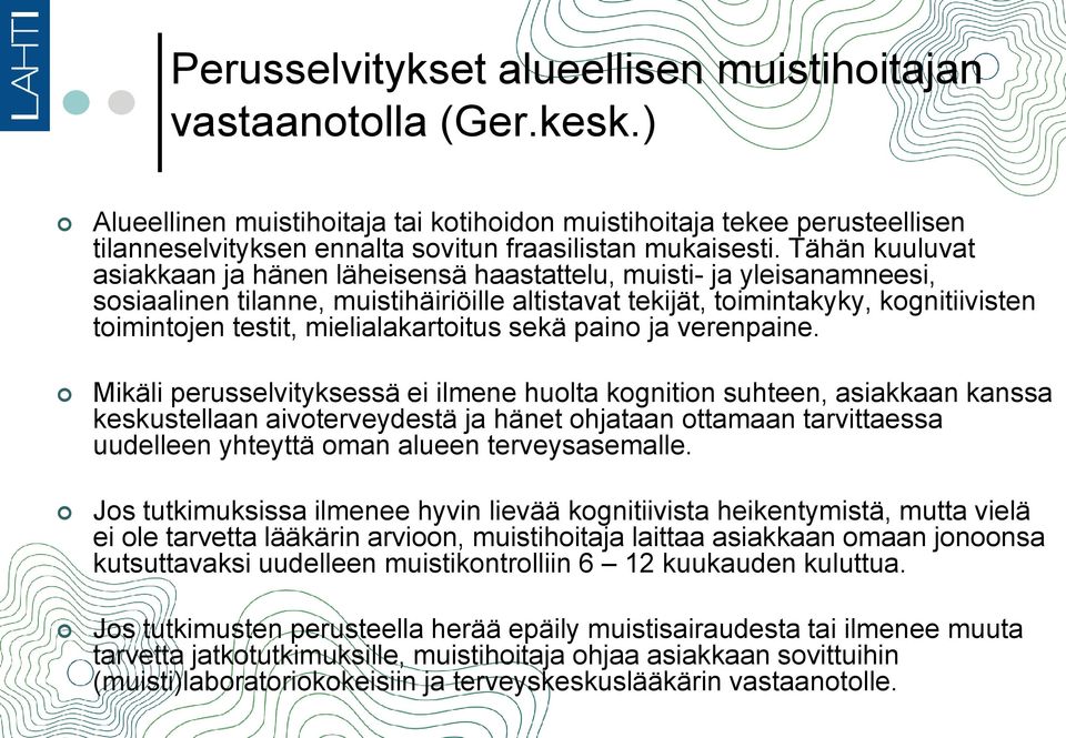 Tähän kuuluvat asiakkaan ja hänen läheisensä haastattelu, muisti- ja yleisanamneesi, sosiaalinen tilanne, muistihäiriöille altistavat tekijät, toimintakyky, kognitiivisten toimintojen testit,