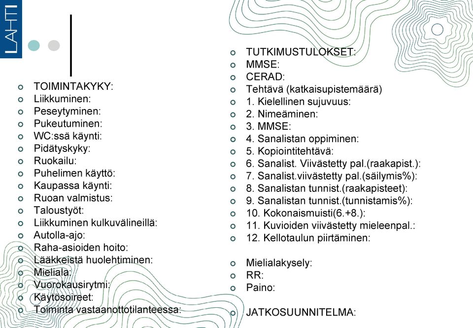 1. Kielellinen sujuvuus: 2. Nimeäminen: 3. MMSE: 4. Sanalistan oppiminen: 5. Kopiointitehtävä: 6. Sanalist. Viivästetty pal.(raakapist.): 7. Sanalist.viivästetty pal.(säilymis%): 8.