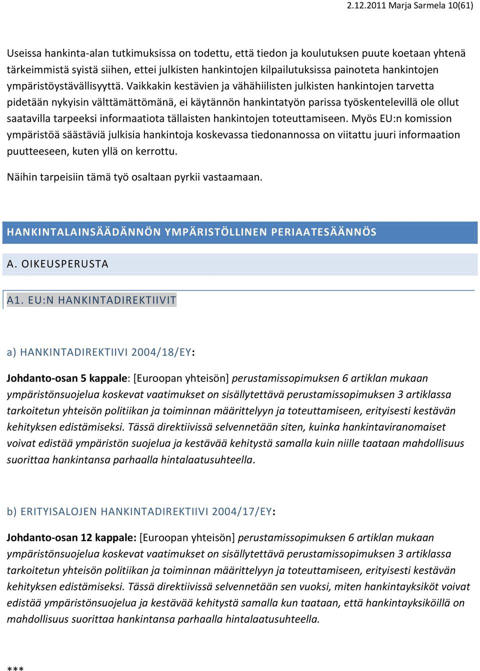 Vaikkakin kestävien ja vähähiilisten julkisten hankintojen tarvetta pidetään nykyisin välttämättömänä, ei käytännön hankintatyön parissa työskentelevillä ole ollut saatavilla tarpeeksi informaatiota