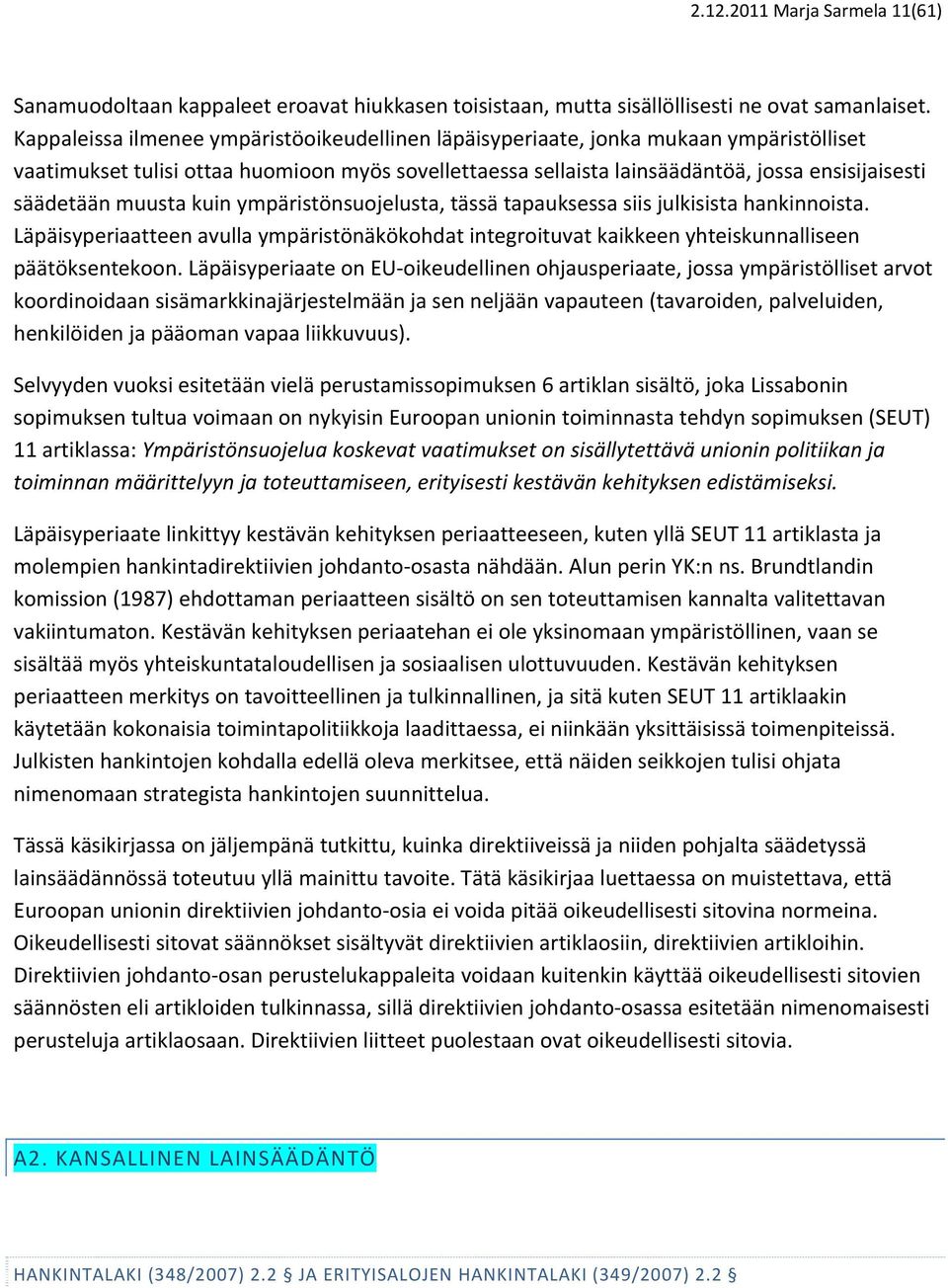 muusta kuin ympäristönsuojelusta, tässä tapauksessa siis julkisista hankinnoista. Läpäisyperiaatteen avulla ympäristönäkökohdat integroituvat kaikkeen yhteiskunnalliseen päätöksentekoon.