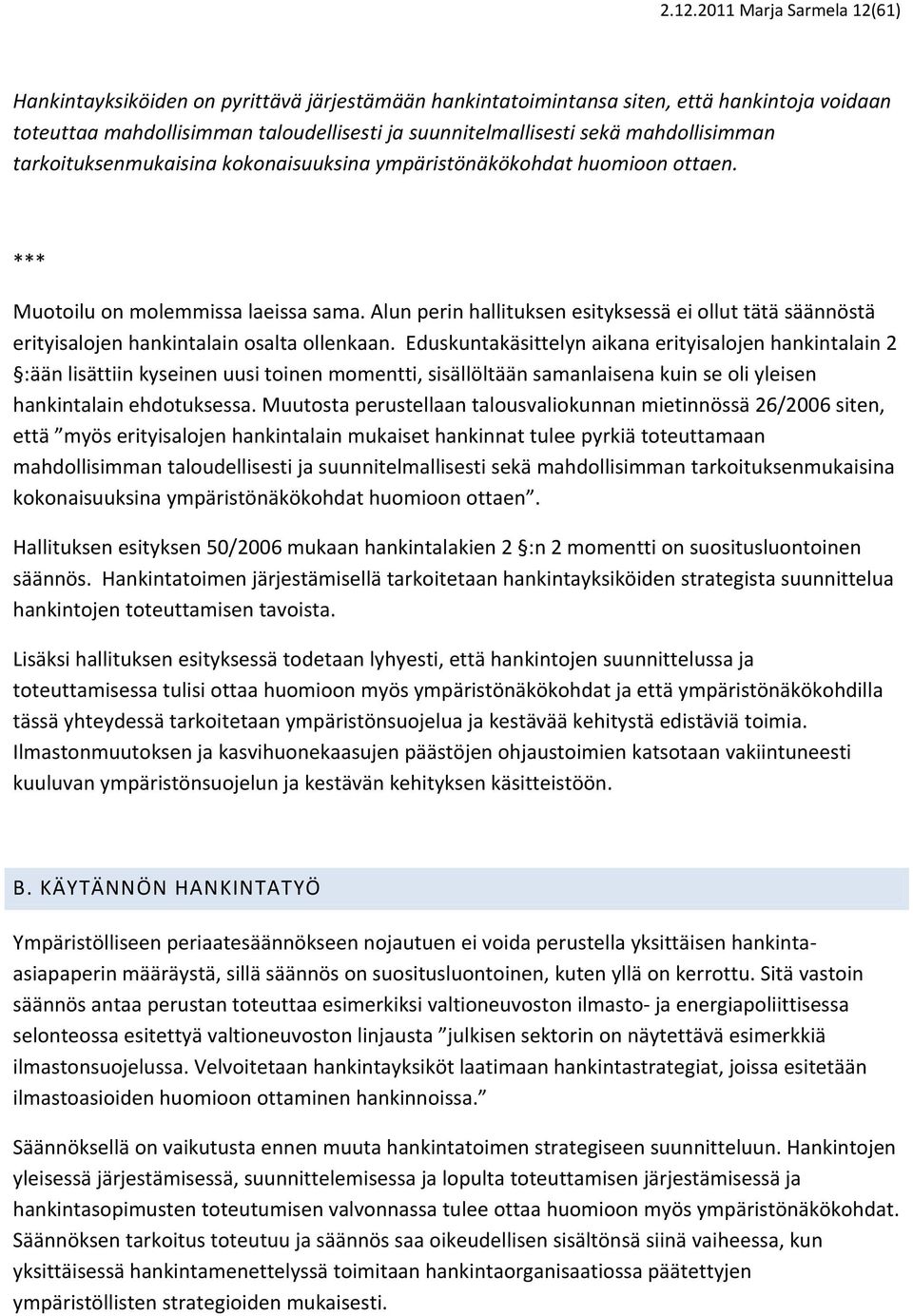 Alun perin hallituksen esityksessä ei ollut tätä säännöstä erityisalojen hankintalain osalta ollenkaan.