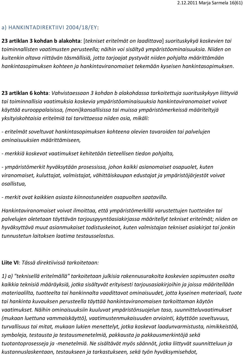 Niiden on kuitenkin oltava riittävän täsmällisiä, jotta tarjoajat pystyvät niiden pohjalta määrittämään hankintasopimuksen kohteen ja hankintaviranomaiset tekemään kyseisen hankintasopimuksen.
