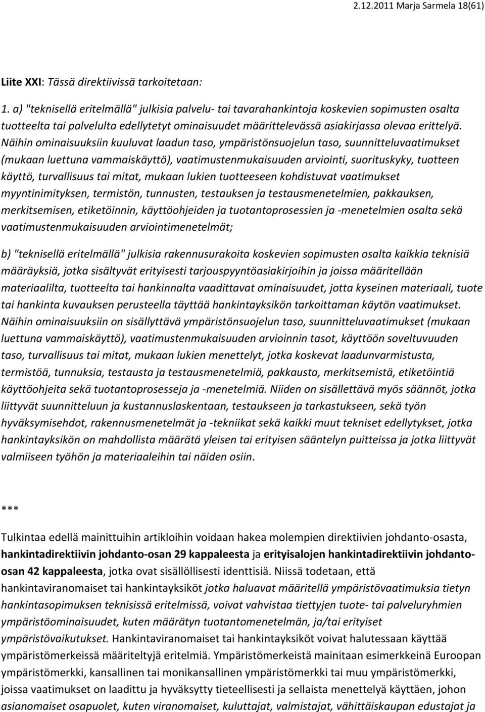 Näihin ominaisuuksiin kuuluvat laadun taso, ympäristönsuojelun taso, suunnitteluvaatimukset (mukaan luettuna vammaiskäyttö), vaatimustenmukaisuuden arviointi, suorituskyky, tuotteen käyttö,
