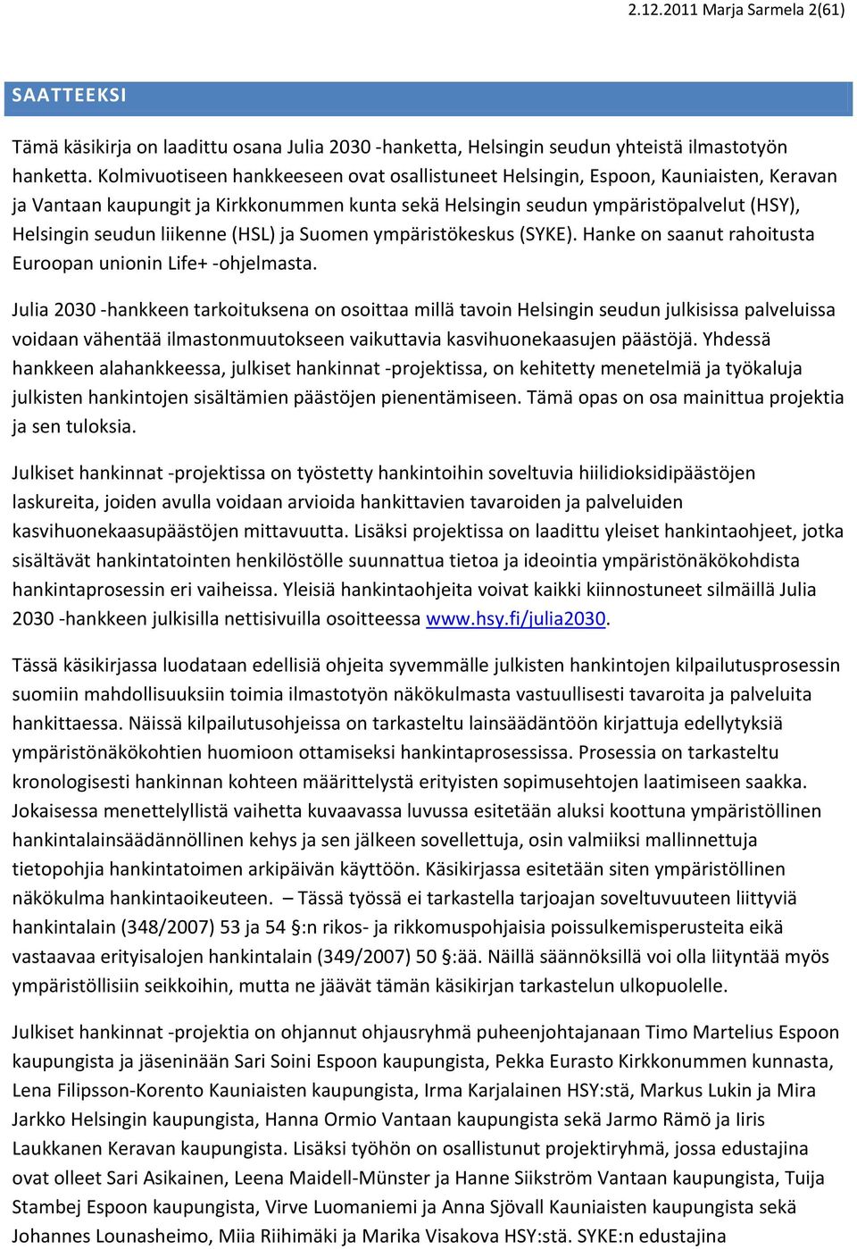 liikenne (HSL) ja Suomen ympäristökeskus (SYKE). Hanke on saanut rahoitusta Euroopan unionin Life+ ohjelmasta.
