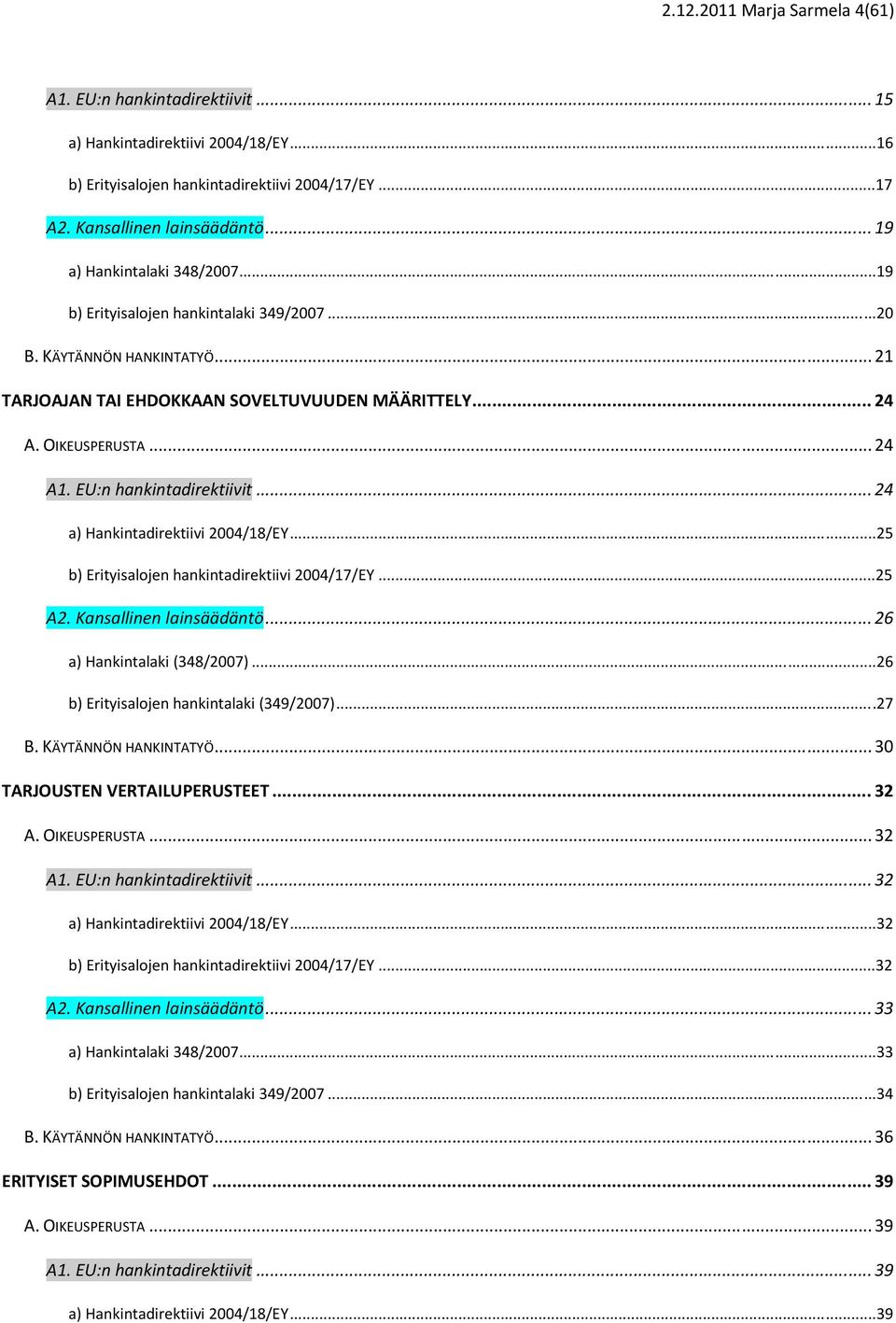 EU:n hankintadirektiivit... 24 a) Hankintadirektiivi 2004/18/EY...25 b) Erityisalojen hankintadirektiivi 2004/17/EY...25 A2. Kansallinen lainsäädäntö... 26 a) Hankintalaki (348/2007).