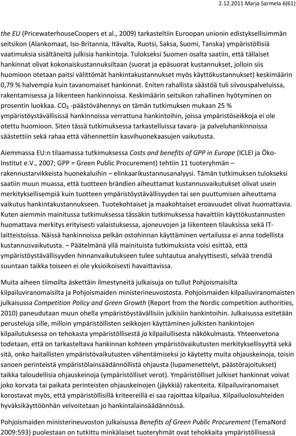 Tulokseksi Suomen osalta saatiin, että tällaiset hankinnat olivat kokonaiskustannuksiltaan (suorat ja epäsuorat kustannukset, jolloin siis huomioon otetaan paitsi välittömät hankintakustannukset myös