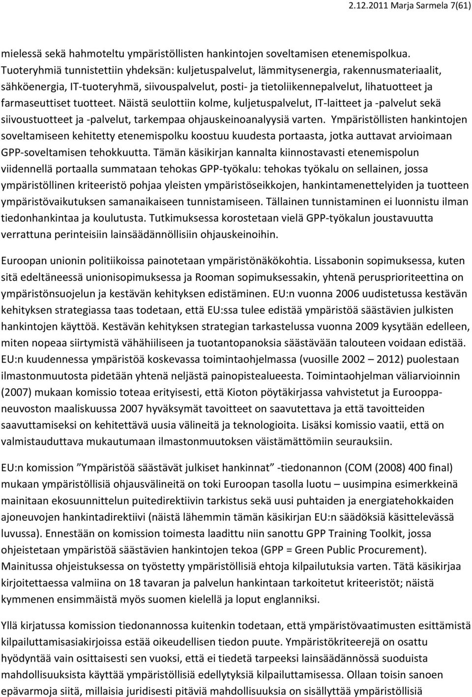 farmaseuttiset tuotteet. Näistä seulottiin kolme, kuljetuspalvelut, IT laitteet ja palvelut sekä siivoustuotteet ja palvelut, tarkempaa ohjauskeinoanalyysiä varten.