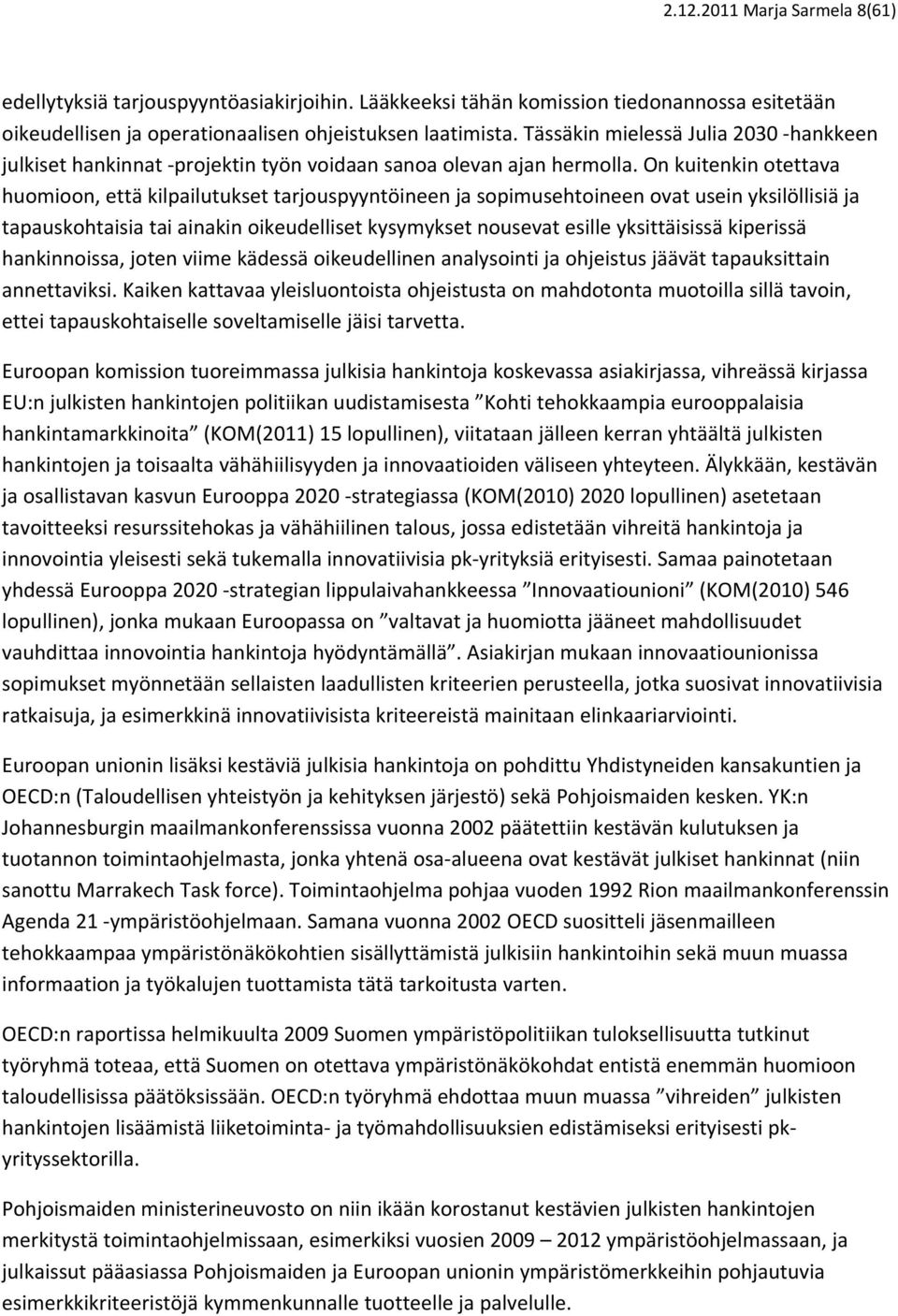 On kuitenkin otettava huomioon, että kilpailutukset tarjouspyyntöineen ja sopimusehtoineen ovat usein yksilöllisiä ja tapauskohtaisia tai ainakin oikeudelliset kysymykset nousevat esille