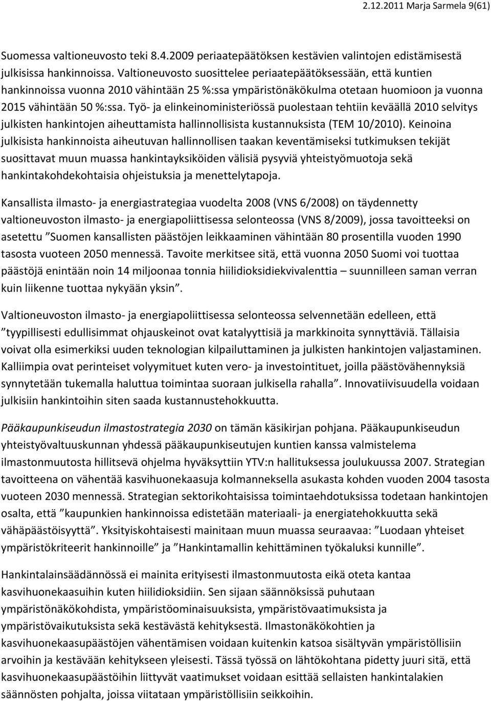Työ ja elinkeinoministeriössä puolestaan tehtiin keväällä 2010 selvitys julkisten hankintojen aiheuttamista hallinnollisista kustannuksista (TEM 10/2010).