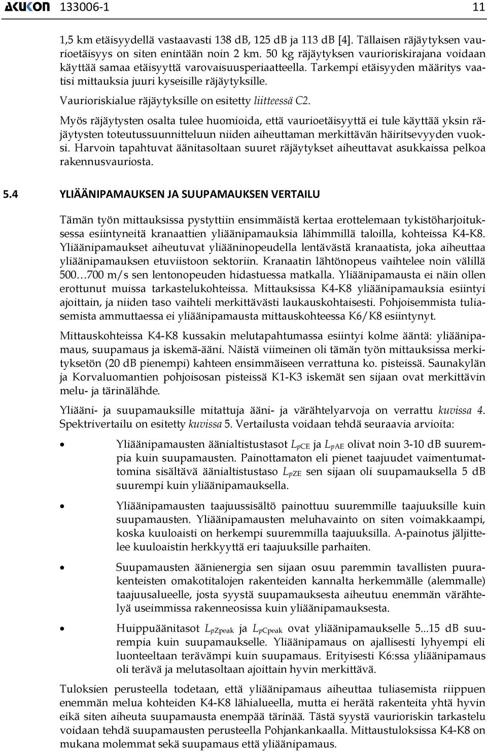 Vaurioriskialue räjäytyksille on esitetty liitteessä C2.