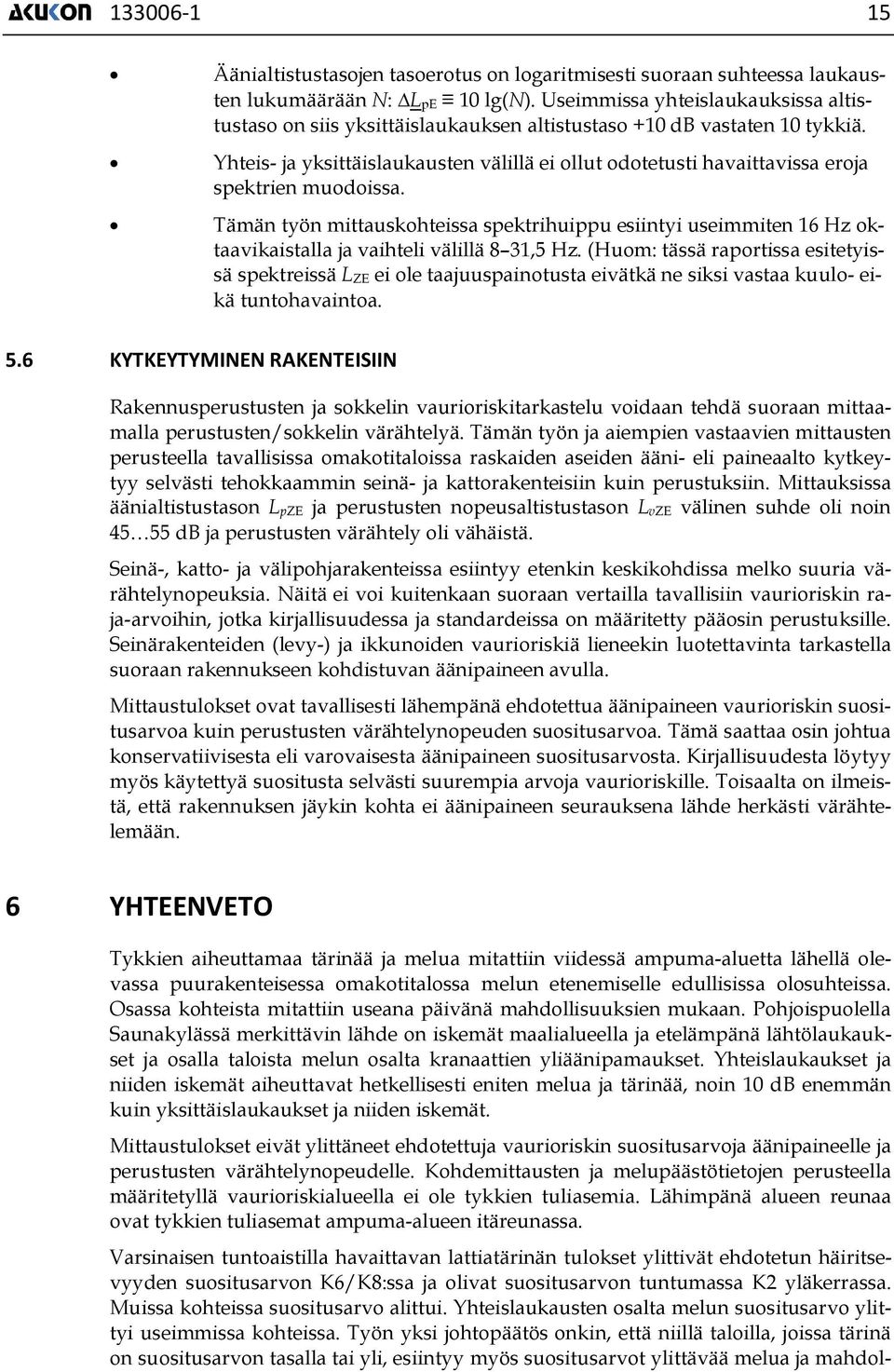 Yhteis- ja yksittäislaukausten välillä ei ollut odotetusti havaittavissa eroja spektrien muodoissa.