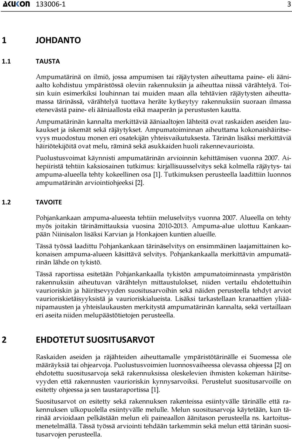 ääniaallosta eikä maaperän ja perustusten kautta. Ampumatärinän kannalta merkittäviä ääniaaltojen lähteitä ovat raskaiden aseiden laukaukset ja iskemät sekä räjäytykset.