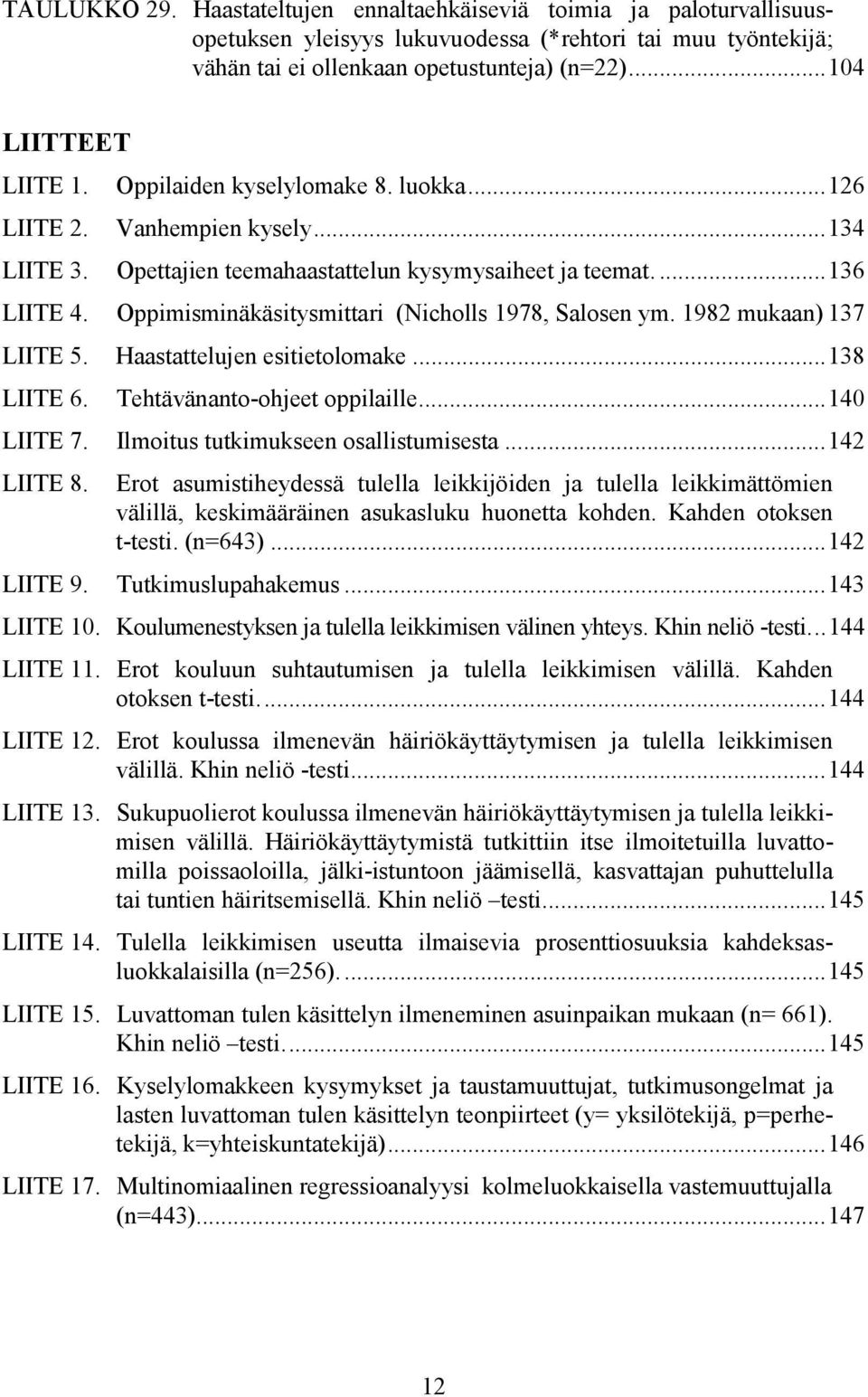 Oppimisminäkäsitysmittari (Nicholls 1978, Salosen ym. 1982 mukaan) 137 LIITE 5. Haastattelujen esitietolomake...138 LIITE 6. Tehtävänanto-ohjeet oppilaille...140 LIITE 7.