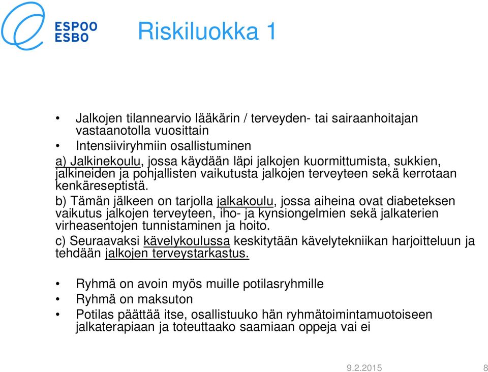 b) Tämän jälkeen on tarjolla jalkakoulu, jossa aiheina ovat diabeteksen vaikutus jalkojen terveyteen, iho- ja kynsiongelmien sekä jalkaterien virheasentojen tunnistaminen ja hoito.