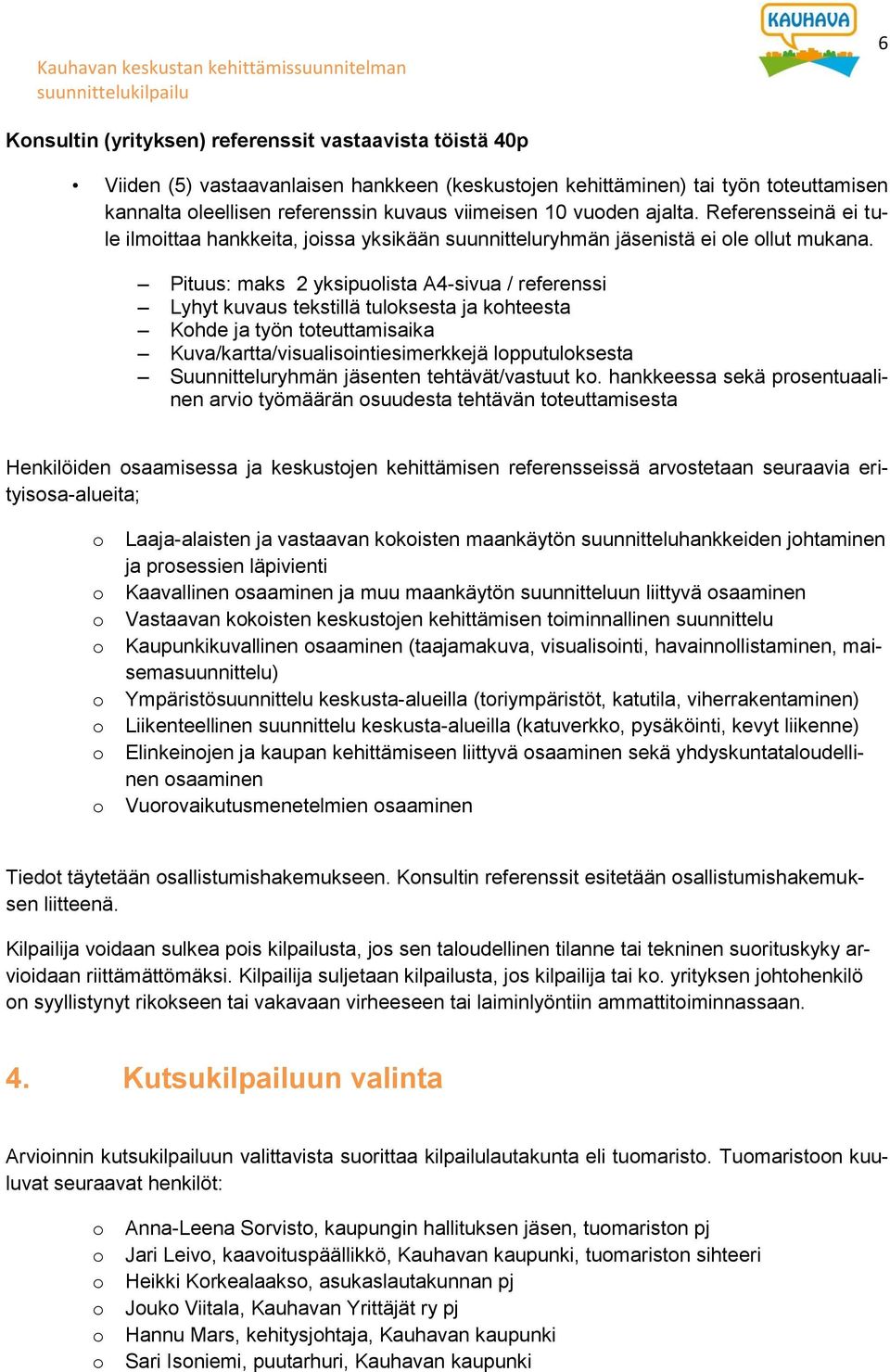 Pituus: maks 2 yksipulista A4-sivua / referenssi Lyhyt kuvaus tekstillä tulksesta ja khteesta Khde ja työn tteuttamisaika Kuva/kartta/visualisintiesimerkkejä lpputulksesta Suunnitteluryhmän jäsenten