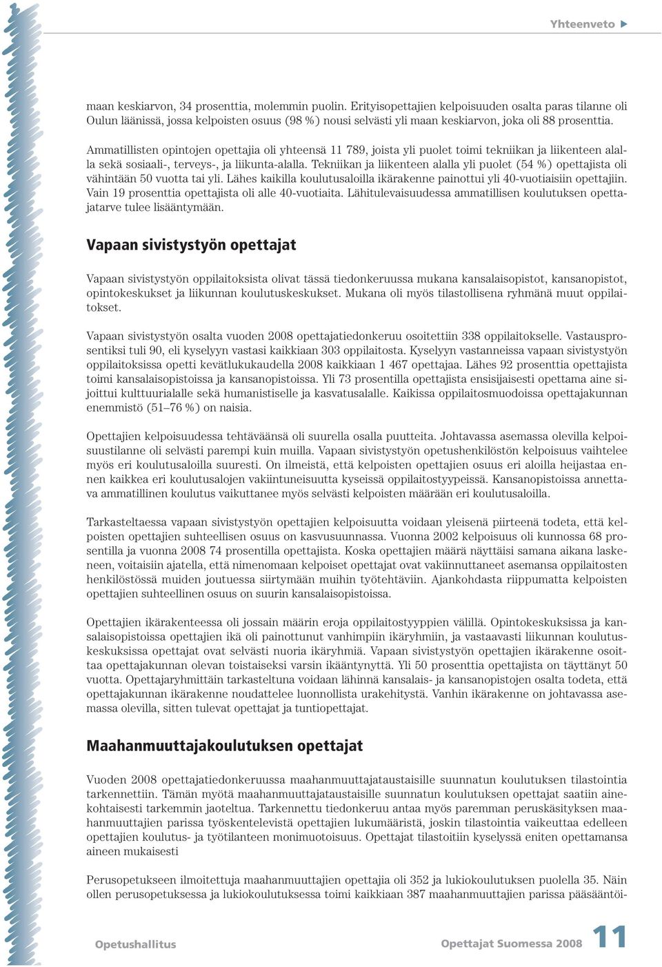 Ammatillisten opintojen opettajia oli yhteensä 11 789, joista yli puolet toimi tekniikan ja liikenteen alalla sekä sosiaali-, terveys-, ja liikunta-alalla.