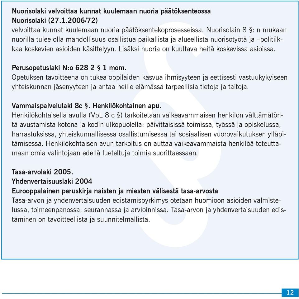 Lisäksi nuoria on kuultava heitä koskevissa asioissa. Perusopetuslaki N:o 628 2 1 mom.