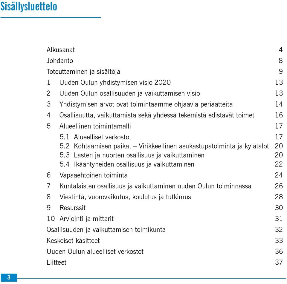 2 Kohtaamisen paikat Virikkeellinen asukastupatoiminta ja kylätalot 20 5.3 Lasten ja nuorten osallisuus ja vaikuttaminen 20 5.