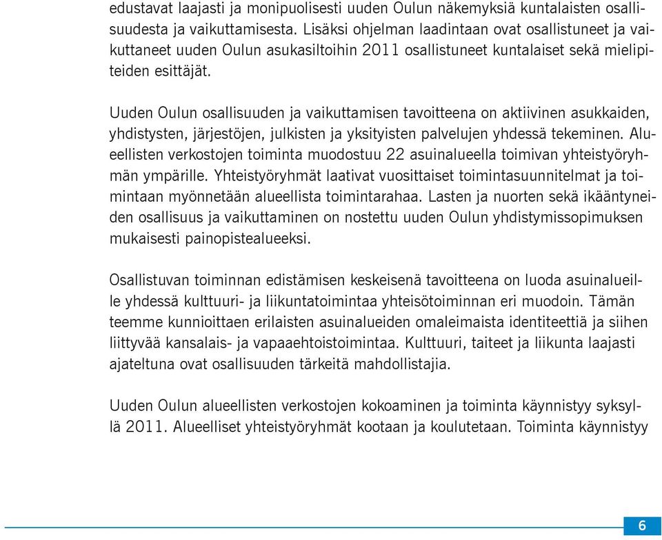 Uuden Oulun osallisuuden ja vaikuttamisen tavoitteena on aktiivinen asukkaiden, yhdistysten, järjestöjen, julkisten ja yksityisten palvelujen yhdessä tekeminen.