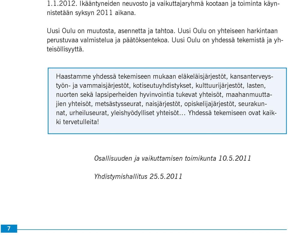 Haastamme yhdessä tekemiseen mukaan eläkeläisjärjestöt, kansanterveystyön- ja vammaisjärjestöt, kotiseutuyhdistykset, kulttuurijärjestöt, lasten, nuorten sekä lapsiperheiden