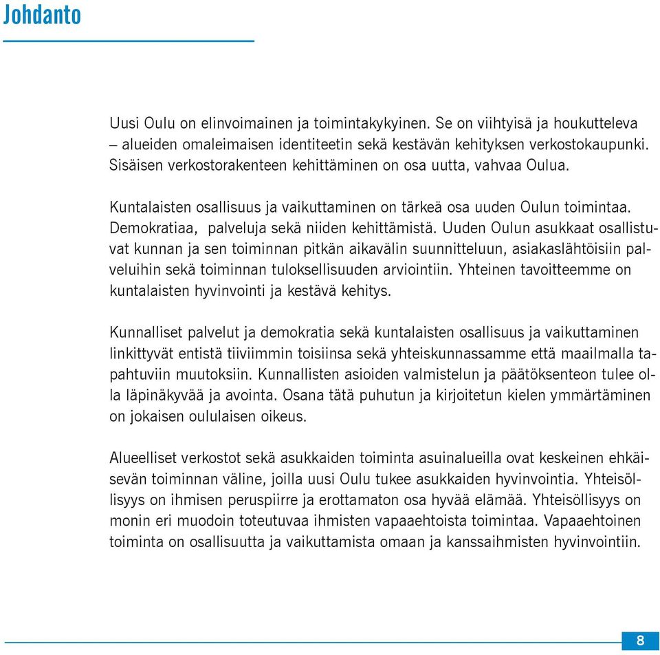 Uuden Oulun asukkaat osallistuvat kunnan ja sen toiminnan pitkän aikavälin suunnitteluun, asiakaslähtöisiin palveluihin sekä toiminnan tuloksellisuuden arviointiin.