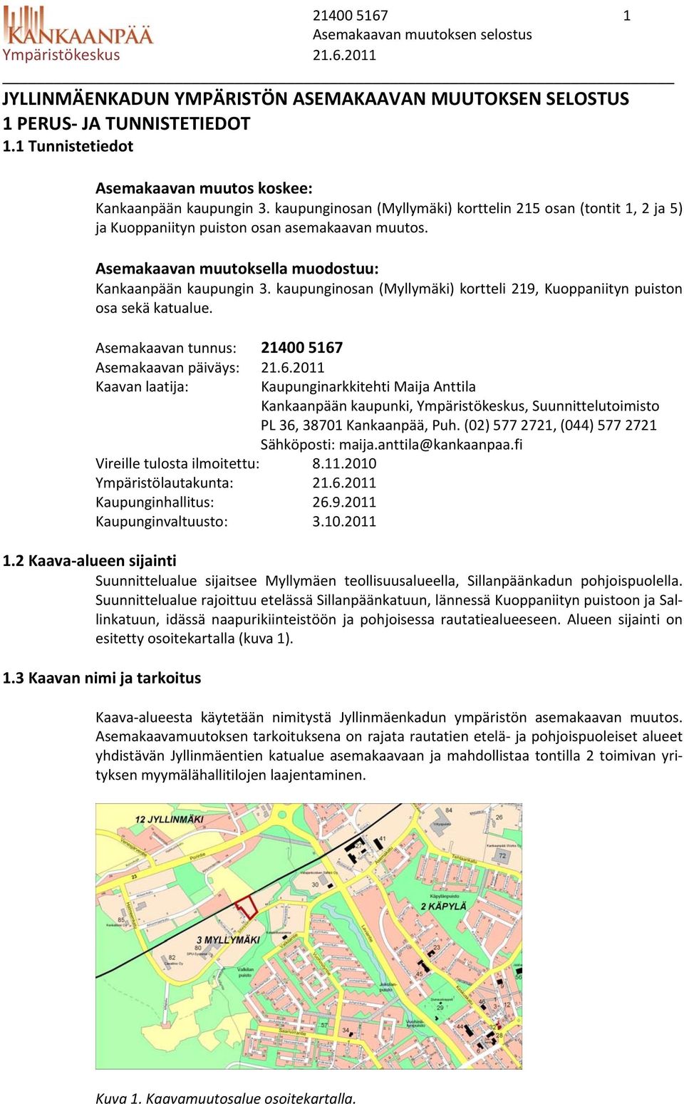 Asemakaavan muutoksella muodostuu: Kankaanpään kaupungin 3. kaupunginosan (Myllymäki) kortteli 219, Kuoppaniityn puiston osa sekä katualue. Asemakaavan tunnus: 21400 5167