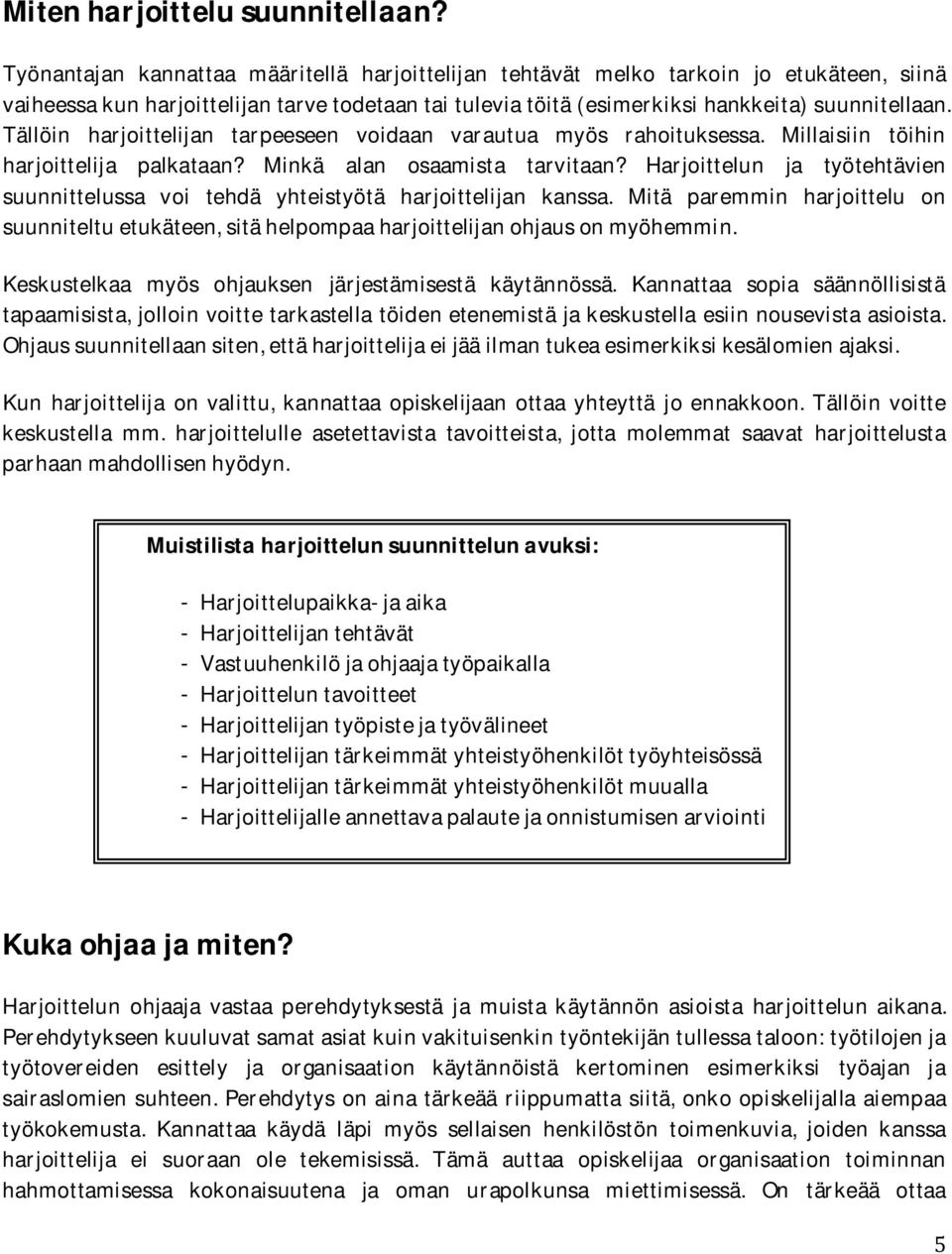 Tällöin harjoittelijan tarpeeseen voidaan varautua myös rahoituksessa. Millaisiin töihin harjoittelija palkataan? Minkä alan osaamista tarvitaan?