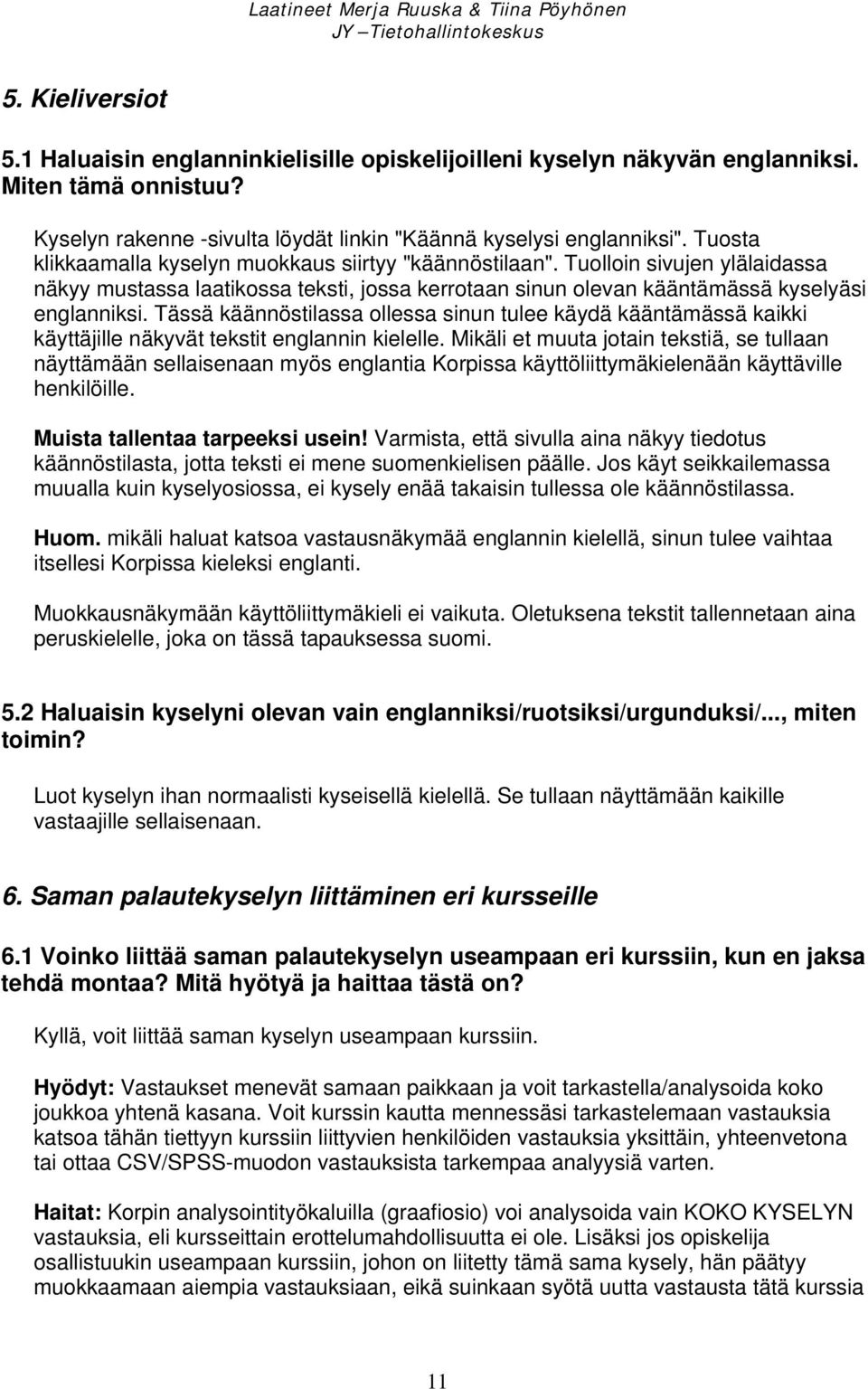Tässä käännöstilassa ollessa sinun tulee käydä kääntämässä kaikki käyttäjille näkyvät tekstit englannin kielelle.