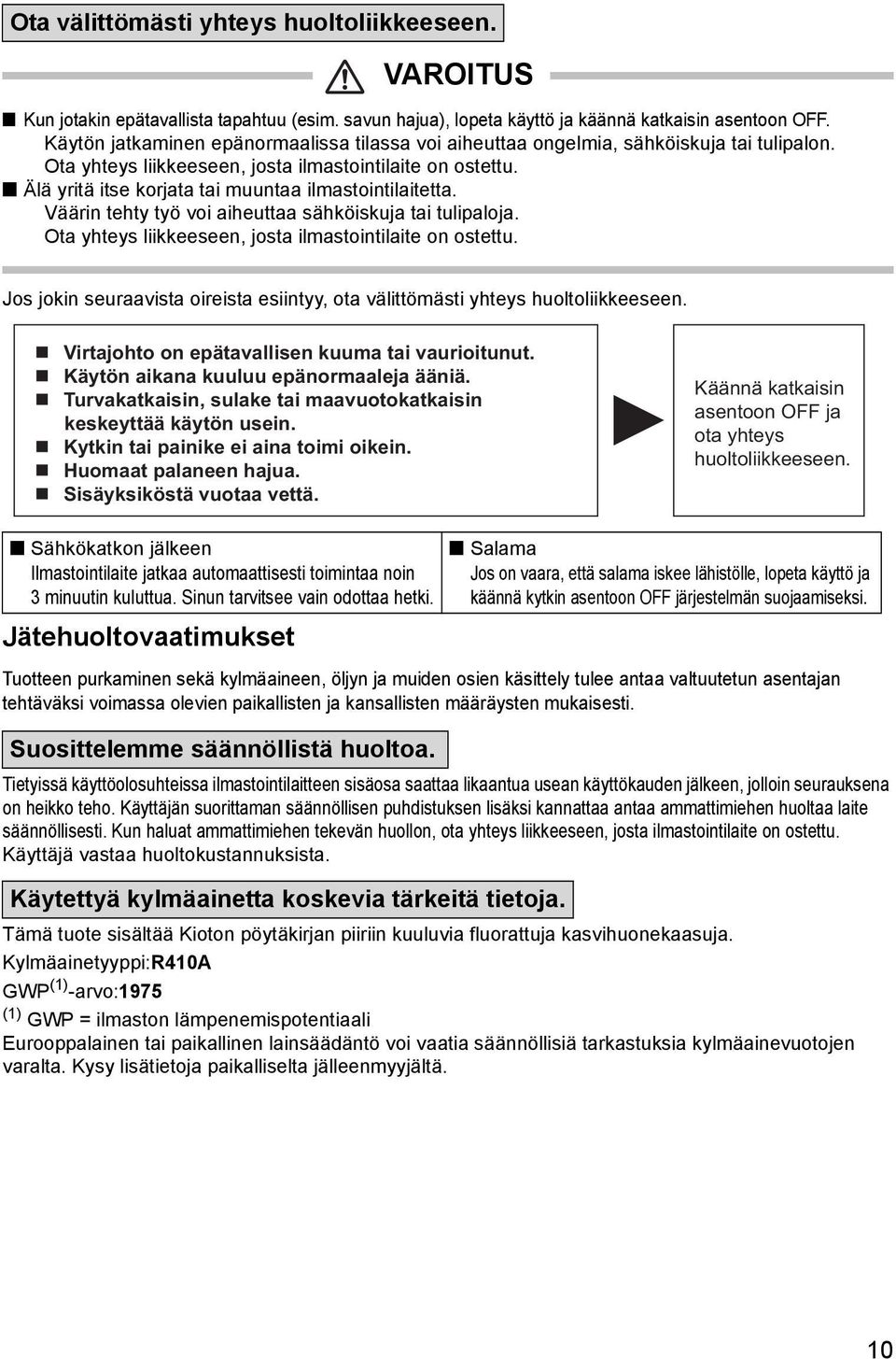 n Älä yritä itse korjata tai muuntaa ilmastointilaitetta. Väärin tehty työ voi aiheuttaa sähköiskuja tai tulipaloja. Ota yhteys liikkeeseen, josta ilmastointilaite on ostettu.