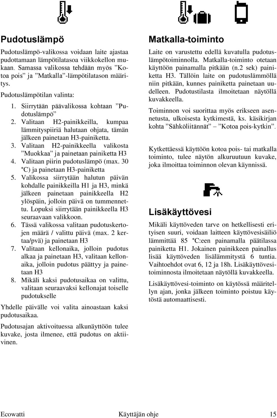 Valitaan H2-painikkeella valikosta Muokkaa ja painetaan painiketta H3 4. Valitaan piirin pudotuslämpö (max. 30 C) ja painetaan H3-painiketta 5.