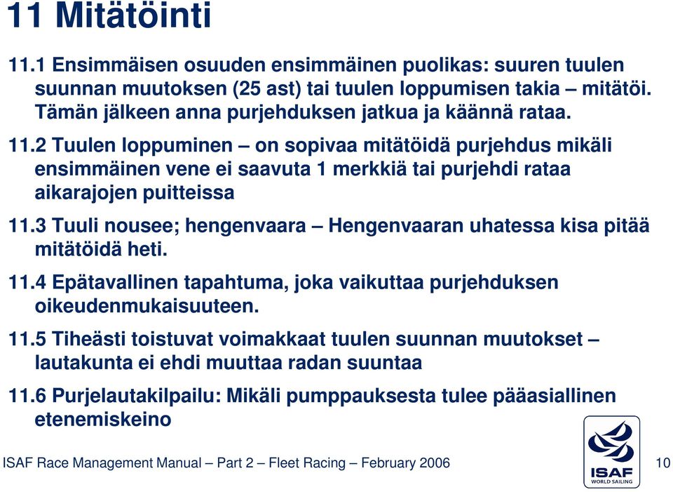 2 Tuulen loppuminen on sopivaa mitätöidä purjehdus mikäli ensimmäinen vene ei saavuta 1 merkkiä tai purjehdi rataa aikarajojen puitteissa 11.