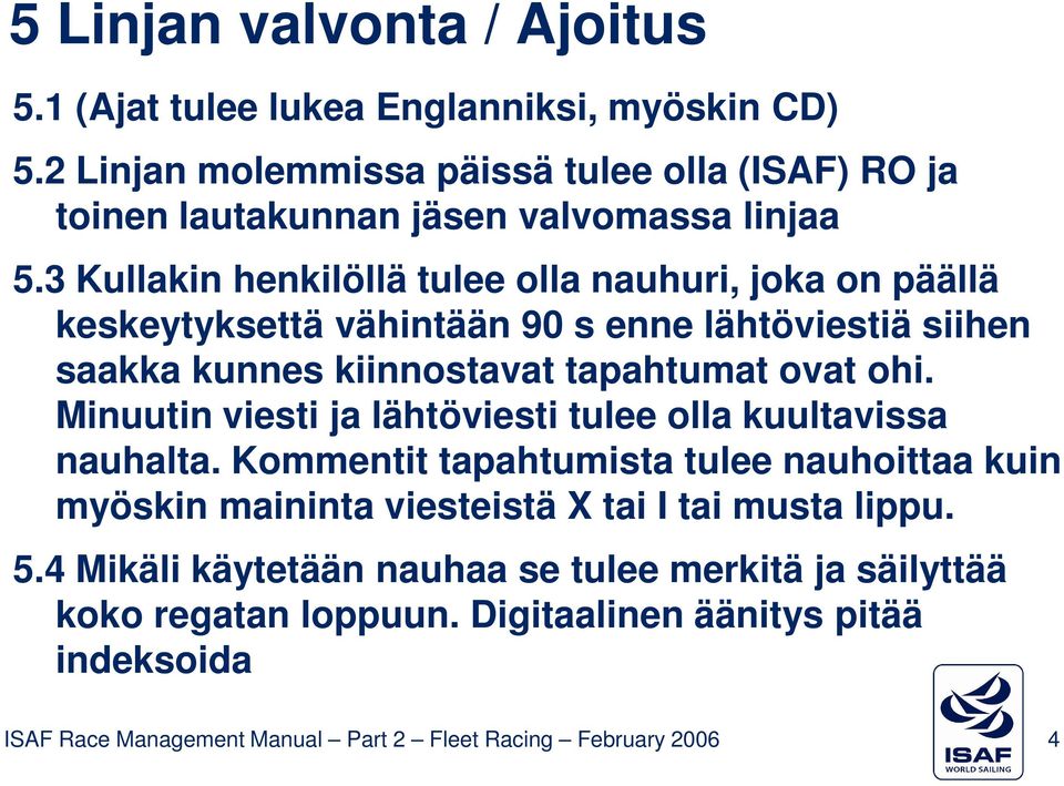 3 Kullakin henkilöllä tulee olla nauhuri, joka on päällä keskeytyksettä vähintään 90 s enne lähtöviestiä siihen saakka kunnes kiinnostavat tapahtumat ovat ohi.