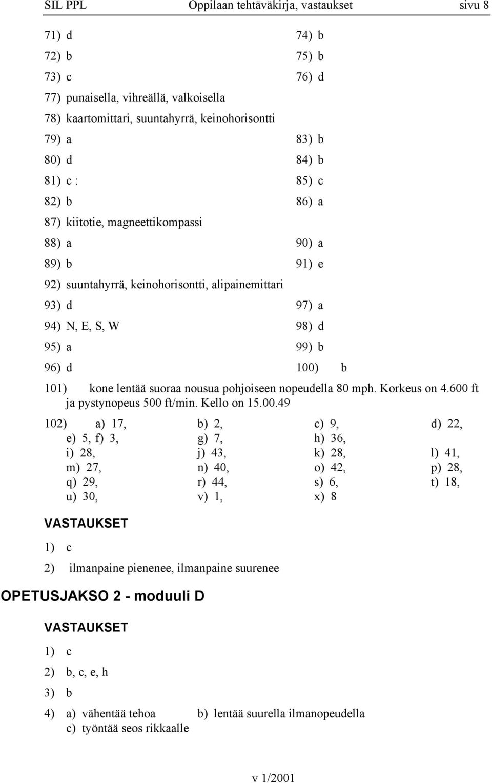 lentää suoraa nousua pohjoiseen nopeudella 80 mph. Korkeus on 4.600 