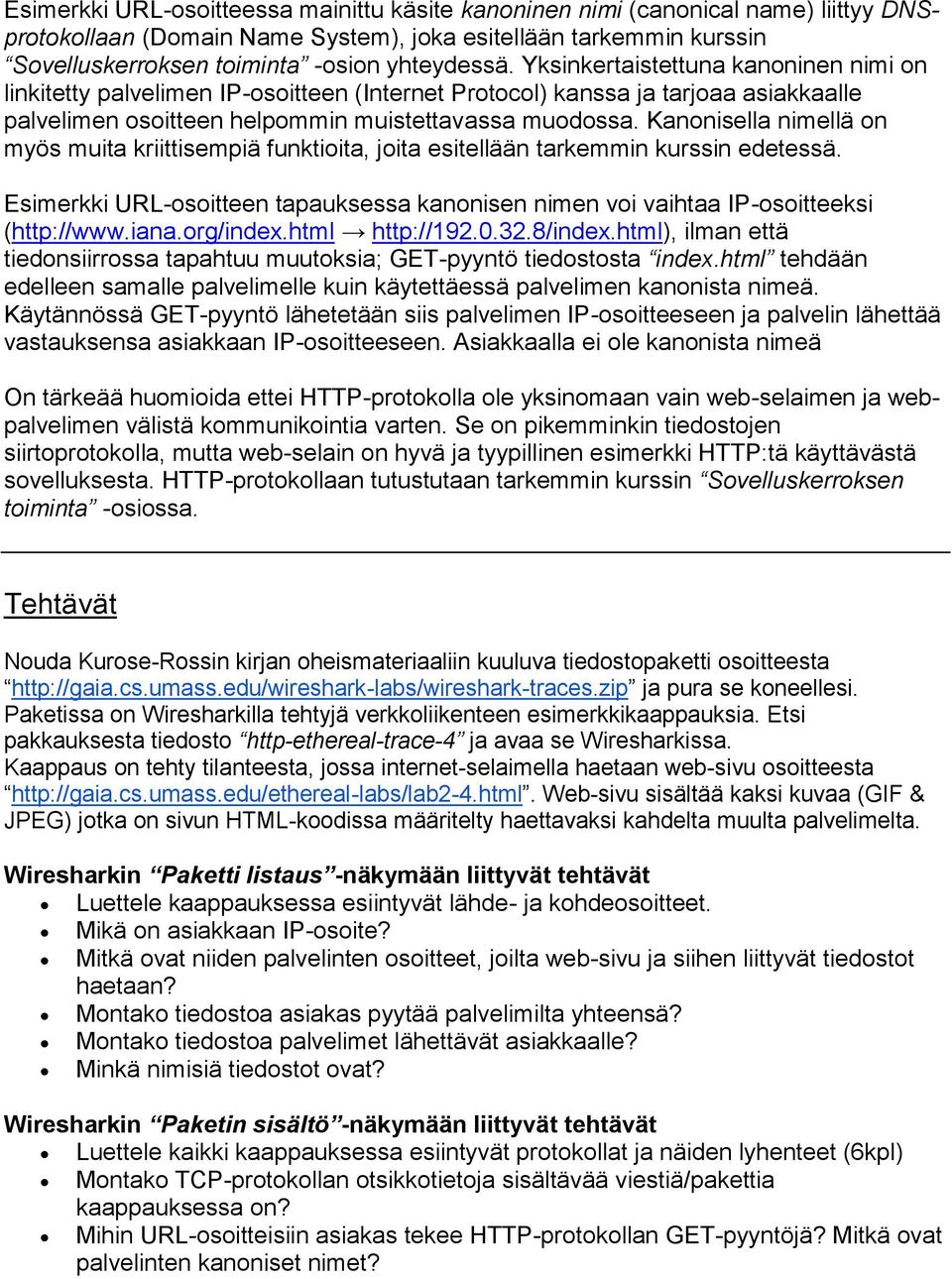 Kanonisella nimellä on myös muita kriittisempiä funktioita, joita esitellään tarkemmin kurssin edetessä. Esimerkki URL-osoitteen tapauksessa kanonisen nimen voi vaihtaa IP-osoitteeksi (http://www.