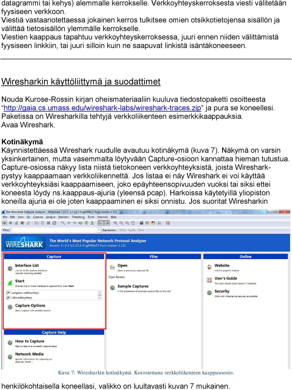 Viestien kaappaus tapahtuu verkkoyhteyskerroksessa, juuri ennen niiden välittämistä fyysiseen linkkiin, tai juuri silloin kuin ne saapuvat linkistä isäntäkoneeseen.