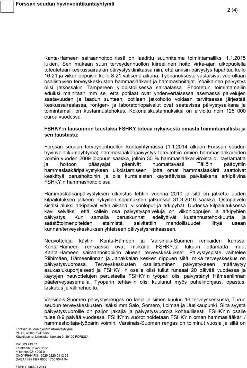 8-21 välisenä aikana. Työpanoksesta vastaisivat vuorollaan osallistuvien terveyskeskusten hammaslääkärit ja hammashoitajat.