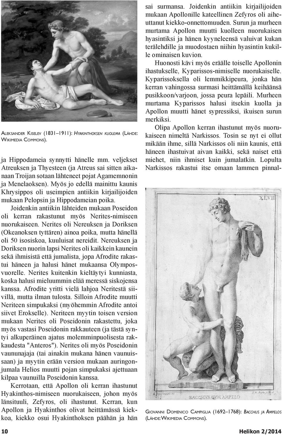 Myös jo edellä mainittu kaunis Khrysippos oli useimpien antiikin kirjailijoiden mukaan Pelopsin ja Hippodameian poika.