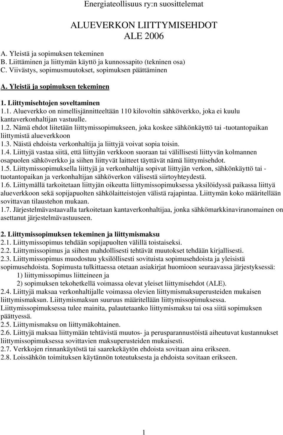 1.2. Nämä ehdot liitetään liittymissopimukseen, joka koskee sähkönkäyttö tai -tuotantopaikan liittymistä alueverkkoon 1.3. Näistä ehdoista verkonhaltija ja liittyjä voivat sopia toisin. 1.4.