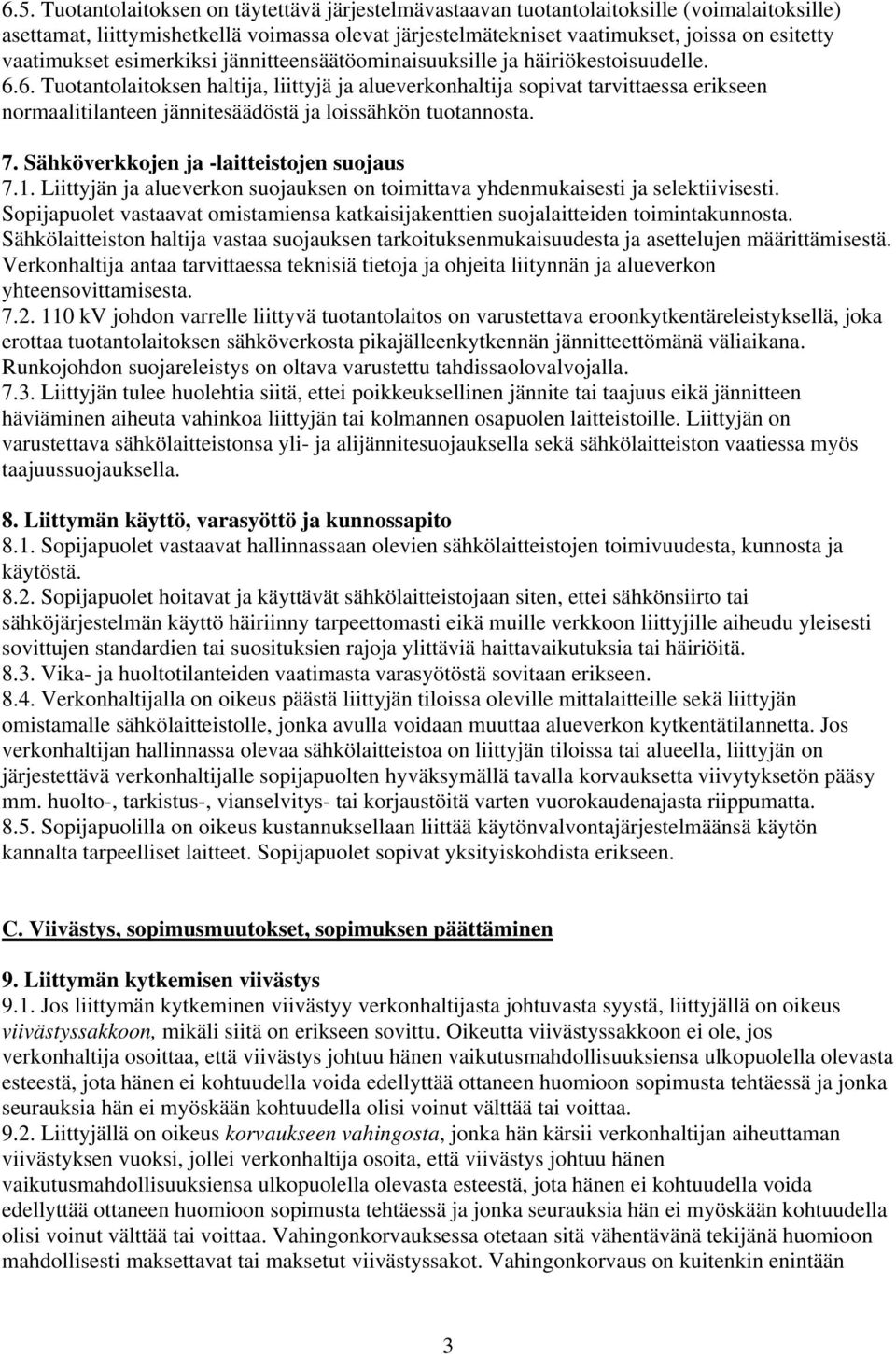 6. Tuotantolaitoksen haltija, liittyjä ja alueverkonhaltija sopivat tarvittaessa erikseen normaalitilanteen jännitesäädöstä ja loissähkön tuotannosta. 7. Sähköverkkojen ja -laitteistojen suojaus 7.1.