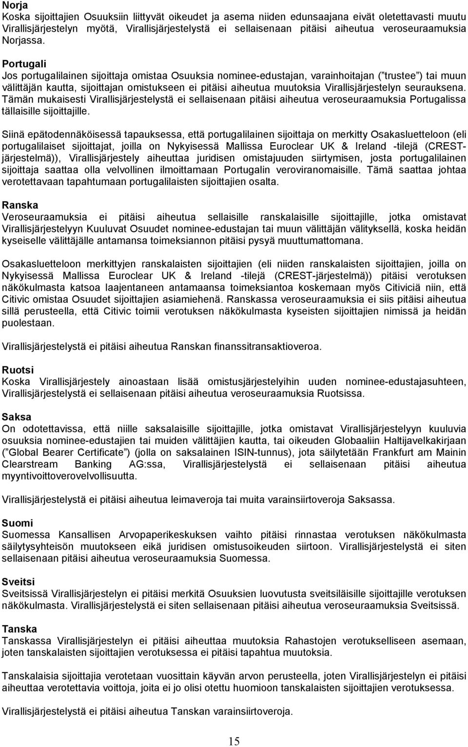 Portugali Jos portugalilainen sijoittaja omistaa Osuuksia nominee-edustajan, varainhoitajan ( trustee ) tai muun välittäjän kautta, sijoittajan omistukseen ei pitäisi aiheutua muutoksia