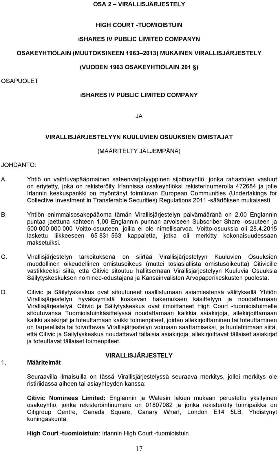 Yhtiö on vaihtuvapääomainen sateenvarjotyyppinen sijoitusyhtiö, jonka rahastojen vastuut on eriytetty, joka on rekisteröity Irlannissa osakeyhtiöksi rekisterinumerolla 472684 ja jolle Irlannin