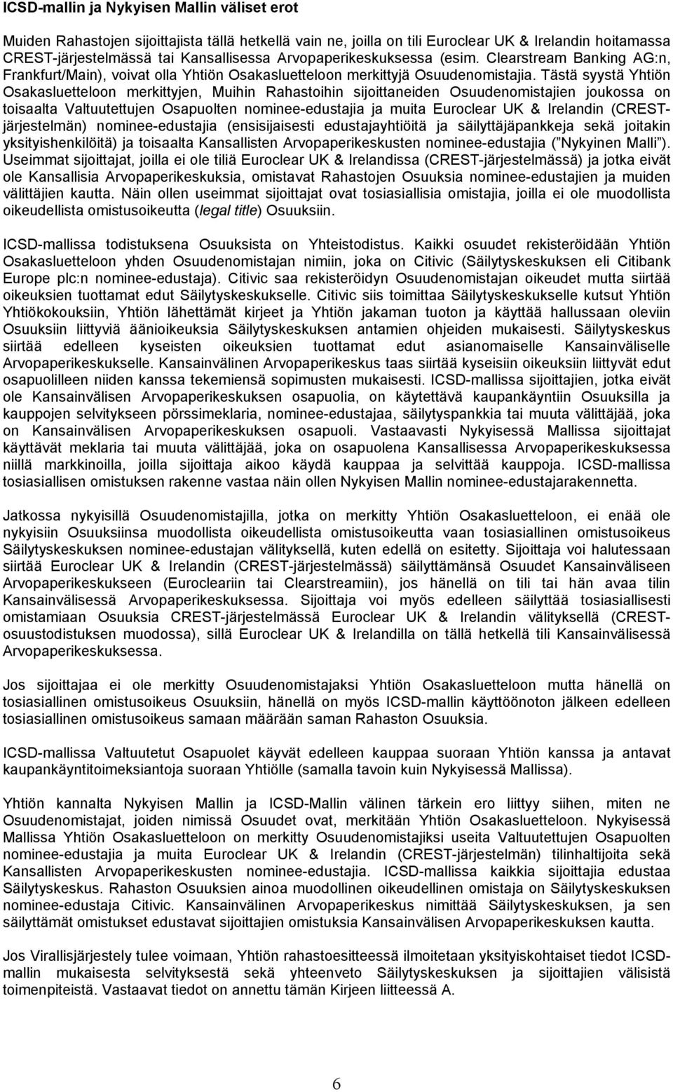 Tästä syystä Yhtiön Osakasluetteloon merkittyjen, Muihin Rahastoihin sijoittaneiden Osuudenomistajien joukossa on toisaalta Valtuutettujen Osapuolten nominee-edustajia ja muita Euroclear UK &