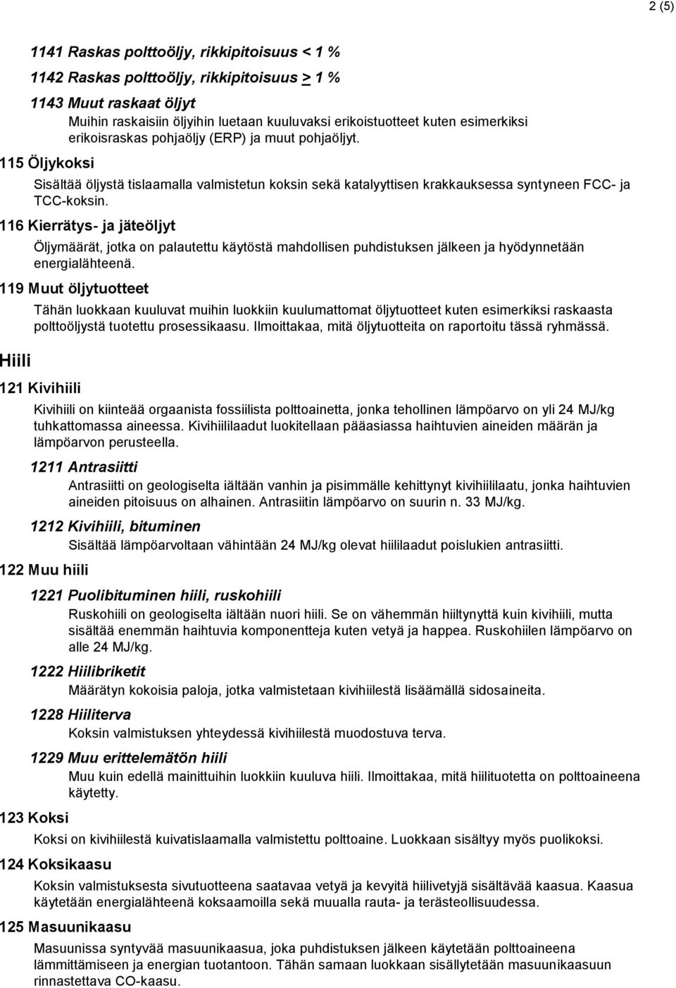 116 Kierrätys- ja jäteöljyt Öljymäärät, jotka on palautettu käytöstä mahdollisen puhdistuksen jälkeen ja hyödynnetään energialähteenä.